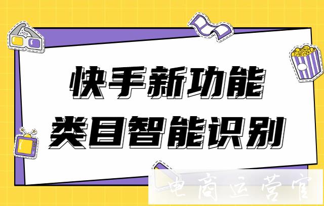 快手新功能[類目智能識(shí)別]功能介紹